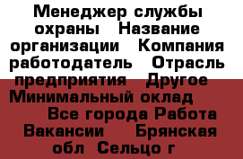 Менеджер службы охраны › Название организации ­ Компания-работодатель › Отрасль предприятия ­ Другое › Минимальный оклад ­ 24 000 - Все города Работа » Вакансии   . Брянская обл.,Сельцо г.